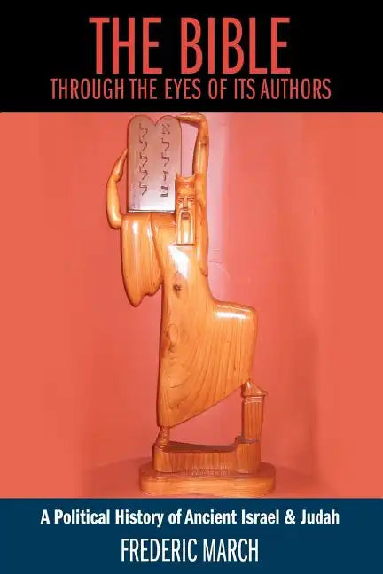The Bible Through the Eyes of Its Authors: A Political History of Ancient Israel & Judah - Paperback