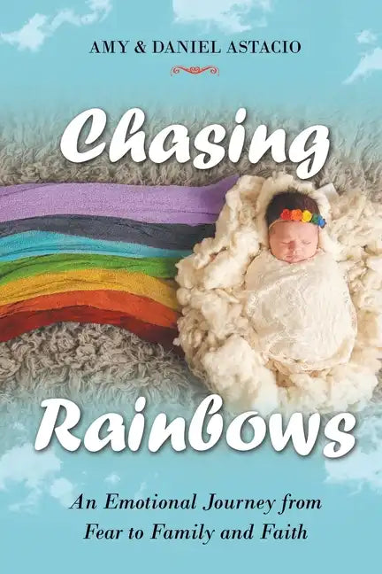 Chasing Rainbows: An Emotional Journey from Fear to Family and Faith - Paperback