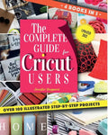 The Complete Guide for CRICUT Users: 4 Books in 1: A User's Guide for Beginners + Mastering Design Space + Project Ideas for Beginners + Project Ideas - Paperback