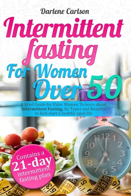 Intermittent Fasting for Women over 50: A Brief Guide for Elder Women To learn about Intermittent Fasting, Its Types and Benefits to kick start a heal - Paperback