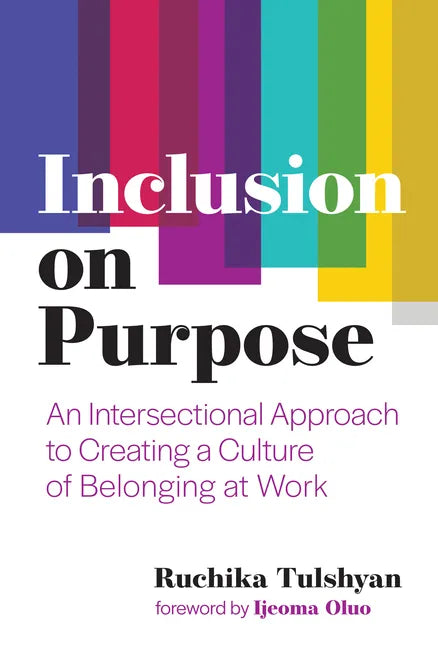 Inclusion on Purpose: An Intersectional Approach to Creating a Culture of Belonging at Work - Hardcover