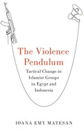 Violence Pendulum: Tactical Change in Islamist Groups in Egypt and Indonesia - Hardcover