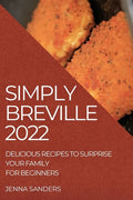 Simply Breville 2022: Delicious Recipes to Surprise Your Family. for Beginners - Paperback