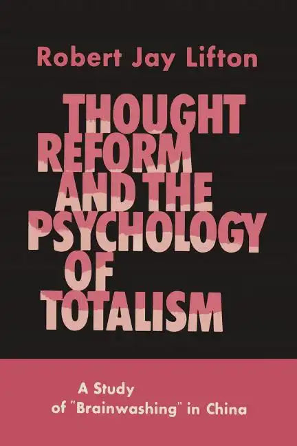 Thought Reform and the Psychology of Totalism: A Study of Brainwashing in China - Paperback