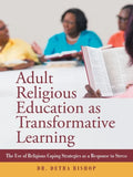 Adult Religious Education as Transformative Learning: The Use of Religious Coping Strategies as a Response to Stress - Paperback