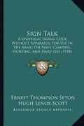 Sign Talk: A Universal Signal Code, Without Apparatus, for Use in the Army, the Navy, Camping, Hunting, and Daily Life (1918) - Paperback