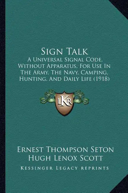 Sign Talk: A Universal Signal Code, Without Apparatus, for Use in the Army, the Navy, Camping, Hunting, and Daily Life (1918) - Paperback