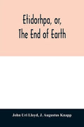 Etidorhpa, or, The end of earth: the strange history of a mysterious being and the account of a remarkable journey as communicated in manuscript to Ll - Paperback