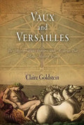 Vaux and Versailles: The Appropriations, Erasures, and Accidents That Made Modern France - Hardcover