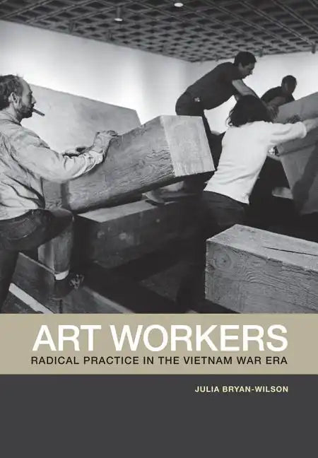 Art Workers: Radical Practice in the Vietnam War Era - Paperback