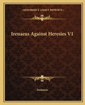 Irenaeus Against Heresies V1 - Paperback