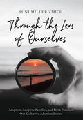 Through the Lens of Ourselves: Adoptees, Adoptive Families, and Birth Families: Our Collective Adoption Stories - Hardcover