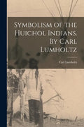 Symbolism of the Huichol Indians. By Carl Lumholtz - Paperback