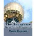 The Sunsphere in Knoxville, Tennessee: The 1982 World's Fair Monument to the Sun - Paperback