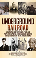 Underground Railroad: A Captivating Guide to the Routes, Places, and People that Helped Free African Americans During the Nineteenth Century - Hardcover