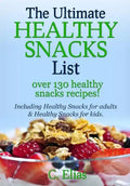 The Ultimate Healthy Snack List including Healthy Snacks for Adults & Healthy Snacks for Kids: Discover over 130 Healthy Snack Recipes - Fruit Snacks, - Paperback