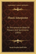 Flora's Interpreter: Or The American Book Of Flowers And Sentiments (1833) - Paperback