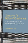 Tapestry of a Waldorf Curriculum: A Teacher's Guide to the Waldorf School by Grades (1-12) and by Subjects - Paperback