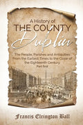 A History of the County Dublin: The People, Parishes and Antiquities From the Earliest Times to the Close of the Eighteenth Century (Part first) - Paperback