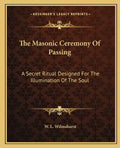 The Masonic Ceremony of Passing: A Secret Ritual Designed for the Illumination of the Soul - Paperback