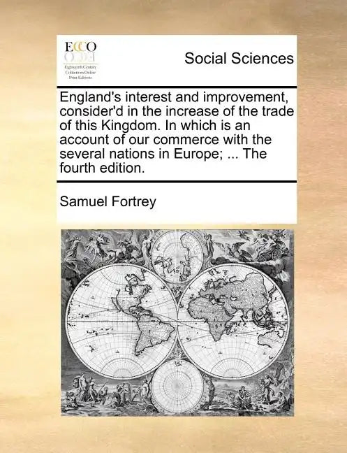 England's Interest and Improvement, Consider'd in the Increase of the Trade of This Kingdom. in Which Is an Account of Our Commerce with the Several N - Paperback