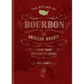 The Atlas of Bourbon and American Whiskey: A Journey Through the Spirit of America - Hardcover