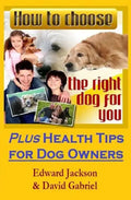 How To Choose The Right Dog For You: Plus Health Tips for Dog Owners - Paperback