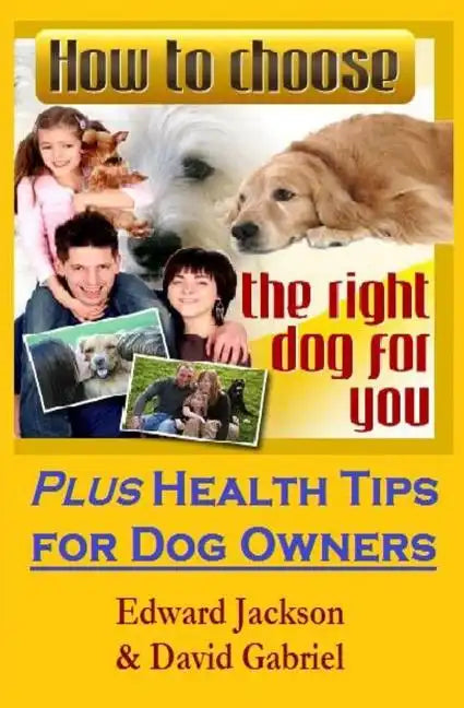 How To Choose The Right Dog For You: Plus Health Tips for Dog Owners - Paperback