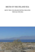Birth of the Inland Sea: How the Colorado River Created the Salton Sea - Paperback
