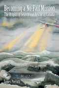 Becoming a No-Fail Mission: The Origins of Search and Rescue in Canada - Paperback