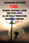 Fascinating Facts Book: 1500 Random, Enjoyable, Weird, True Facts About All The Really Interesting Things For Everyone Book 4 - Paperback