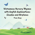 Vietnamese Nursery Rhymes with English Explanations: Cicadas and Airplanes - Paperback