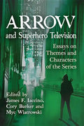 Arrow and Superhero Television: Essays on Themes and Characters of the Series - Paperback
