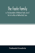 The Foote family: or, The descendants of Nathaniel Foote, one of the first settlers of Wethersfield, Conn., with genealogical notes of P - Paperback