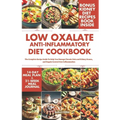 Low Oxalate Anti-Inflammatory Diet Cookbook: The Complete Recipe Guide to Help You Manage Chronic Pain and Kidney Stones, and Regain Control Over Infl - Paperback