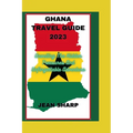 Ghana Travel Guide 2023: Unveiling The Hidden Treasures And Unforgettable Adventure - Paperback