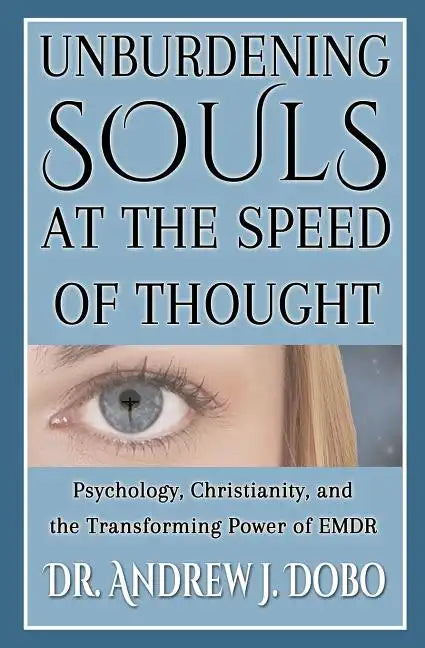 Unburdening Souls at the Speed of Thought: Psychology, Christianity, and the Transforming Power of EMDR - Paperback