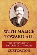 With Malice Toward All: The Lethal Life of Dr. Oliver C. Haugh - Paperback