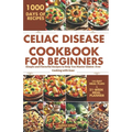 Celiac Disease Cookbook for Beginners: Simple and Flavorful Recipes to Help You Master Gluten-Free Cooking with Ease - Paperback
