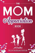 The Mom Appreciation Book: A Creative Fill-In-The-Blank Venture - The Perfect Gift for Mom - Paperback