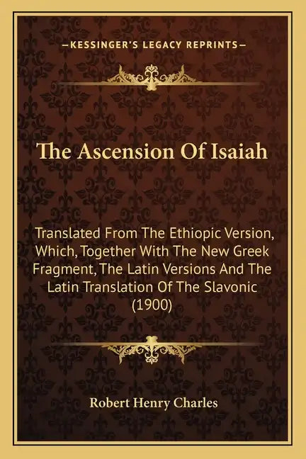 The Ascension Of Isaiah: Translated From The Ethiopic Version, Which, Together With The New Greek Fragment, The Latin Versions And The Latin Tr - Paperback