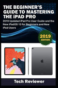 The Beginner's Guide to Mastering The iPad Pro: 2019 Updated iPad Pro User Guide and the New iPadOS 13 for Beginners and New iPad Users - Paperback