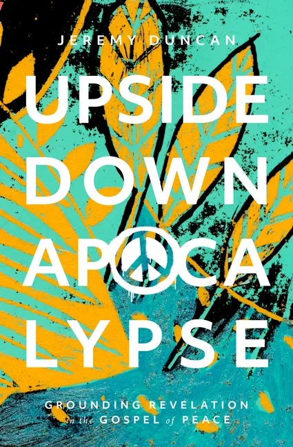 Upside-Down Apocalypse: Grounding Revelation in the Gospel of Peace - Paperback
