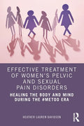 Effective Treatment of Women's Pelvic and Sexual Pain Disorders: Healing the Body and Mind During the #Metoo Era - Paperback