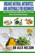 Organic Natural Antibiotics And Antivirals For Beginners: How to use Homemade, Natural Healing And Herbal Medicine - Paperback