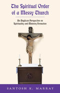 The Spiritual Order of a Messy Church: An Anglican Perspective on Spirituality and Ministry Formation - Paperback
