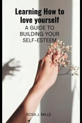 Learning How to love yourself: A guide to building your self-esteem - Paperback