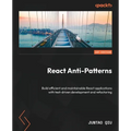 React Anti-Patterns: Build efficient and maintainable React applications with test-driven development and refactoring - Paperback