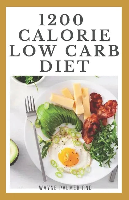 1200-Calorie Low Carb Diet: The Effective Guide On Calorie Meal Plans to Lose Weight Deliciously And Stay Healthy - Paperback