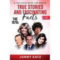 True Stories and Fascinating Facts About the 1970s: A Fun Facts Book - Paperback